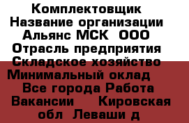 Комплектовщик › Название организации ­ Альянс-МСК, ООО › Отрасль предприятия ­ Складское хозяйство › Минимальный оклад ­ 1 - Все города Работа » Вакансии   . Кировская обл.,Леваши д.